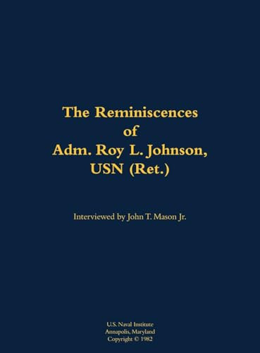 The Reminiscences of Adm. Roy L. Johnson, USN (Ret.) (1906-1999) by Roy L. Johnson, John T. Mason, 9781682691335