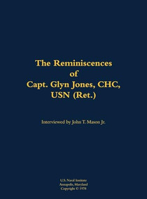 The Reminiscences of Capt. Glyn Jones, CHC, USN (Ret.) (1915-1994) by Glyn Jones, John T. Mason, 9781682691342