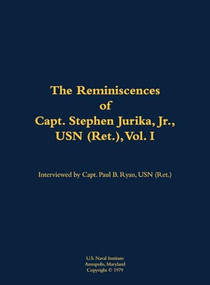 The Reminiscences of Capt. Stephen Jurika, Jr., USN (Ret.), vol. I (1910-1993) by Stephen Jurika, Paul B. Ryan, 9781682691359