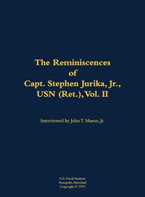 The Reminiscences of Capt. Stephen Jurika, Jr., USN (Ret.), vol. II (1910-1993) by Stephen Jurika, Paul B. Ryan, 9781682691366