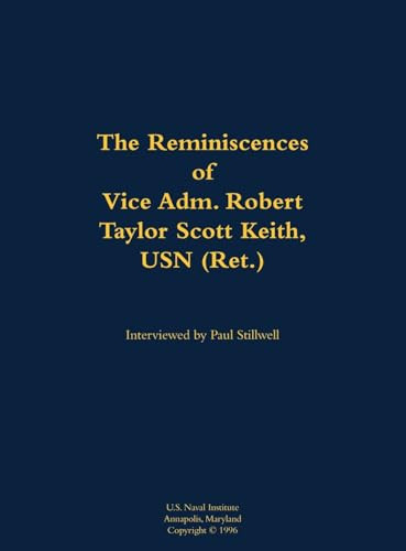The Reminiscences of Vice Adm. Robert Taylor Scott Keith, USN (Ret.) (1905-1989) by Robert Taylor Scott Keith, Paul L Stillwell, 9781682691380