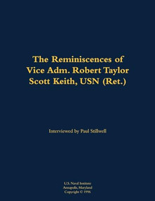 The Reminiscences of Vice Adm. Robert Taylor Scott Keith, USN (Ret.) (1905-1989) - 9781682699881 by Robert Taylor Scott Keith, Paul L Stillwell, 9781682699881
