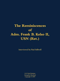 The Reminiscences of Adm. Frank B. Kelso II, USN (Ret.) (1933-2013) by Frank B. Kelso, Paul L Stillwell, 9781682691397