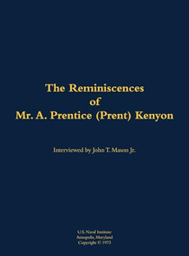 The Reminiscences of Mr. A. Prentice (Prent) Kenyon (1906-2004) by A. Prentice (Prent) Kenyon, John T. Mason, 9781682691403