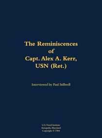 The Reminiscences of Capt. Alex A. Kerr, USN (Ret.) (1922-2000) by Alex A. Kerr, Paul L Stillwell, 9781682691410