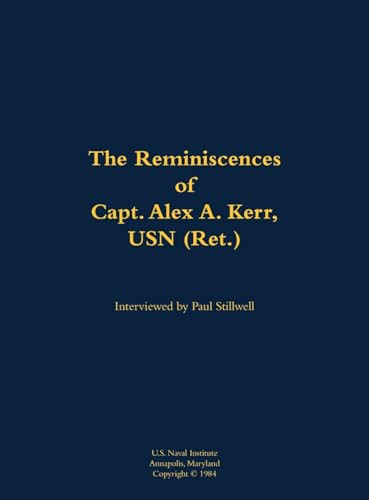The Reminiscences of Capt. Alex A. Kerr, USN (Ret.) (1922-2000) by Alex A. Kerr, Paul L Stillwell, 9781682691410