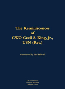The Reminiscences of CWO Cecil S. King Jr., USN (Ret.) (1917-2000) by Cecil S. King, Paul L Stillwell, 9781682691427