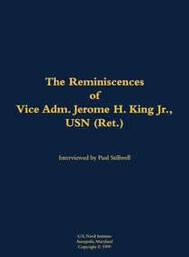 The Reminiscences of Vice Adm. Jerome H. King Jr., USN (Ret.) (1919-2008) by Jerome H. King, Paul L Stillwell, 9781682691434