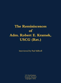 The Reminiscences of Adm. Robert E. Kramek, USCG (Ret.) (1939-2016) by Robert E. Kramek, Paul L Stillwell, 9781682691458