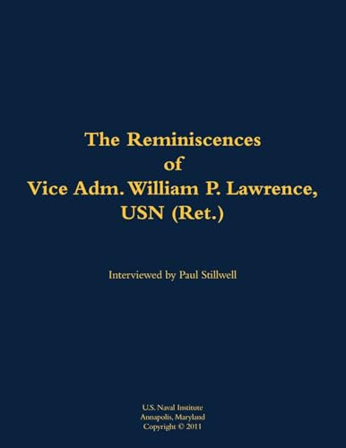 The Reminiscences of Vice Adm. William P. Lawrence, USN (Ret.) (1930-2005) by William P. Lawrence, Paul L Stillwell, 9781682692851