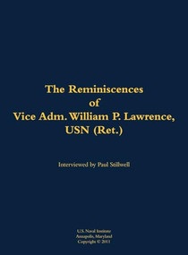 The Reminiscences of Vice Adm. William P. Lawrence, USN (Ret.) (1930-2005) - 9781682691472 by William P. Lawrence, Paul L Stillwell, 9781682691472