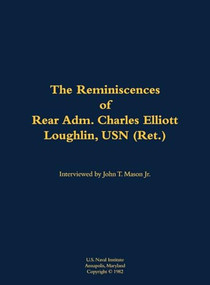 The Reminiscences of Rear Adm. Charles Elliott Loughlin, USN (Ret) (1910-1989) by Charles Elliott Loughlin, John T. Mason, 9781682691533