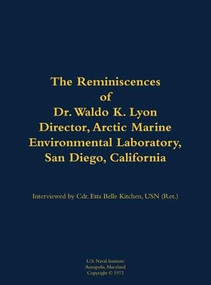 The Reminiscences of Dr. Waldo K. Lyon, Director, Arctic Marine Environmental Laboratory, San Diego, California (1914-1998) by Waldo K. Lyon, Etta-Belle Kitchen, 9781682691557