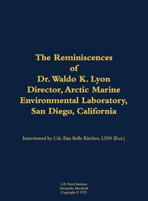 The Reminiscences of Dr. Waldo K. Lyon, Director, Arctic Marine Environmental Laboratory, San Diego, California (1914-1998) by Waldo K. Lyon, Etta-Belle Kitchen, 9781682691557