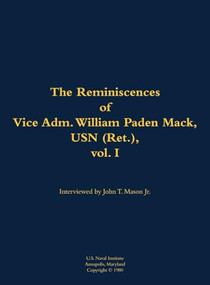 The Reminiscences of Vice Adm. William Paden Mack, USN (Ret.), vol. I (1915-2003) by William Paden Mack, John T. Mason, 9781682691571
