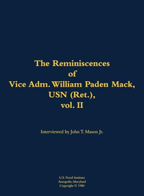 The Reminiscences of Vice Adm. William Paden Mack, USN (Ret.), vol. II (1915-2003) by William Paden Mack, John T. Mason, 9781682691588