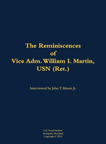 The Reminiscences of Vice Adm. William I. Martin, USN (Ret.) (1910-1996) by William I. Martin, John T. Mason, 9781682691618