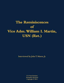 The Reminiscences of Vice Adm. William I. Martin, USN (Ret.) (1910-1996) - 9781682699775 by William I. Martin, John T. Mason, 9781682699775