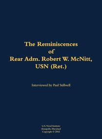 The Reminiscences of Rear Adm. Robert W. McNitt, USN (Ret.) (1915-2012) by Robert W. McNitt, Paul L Stillwell, 9781682691663
