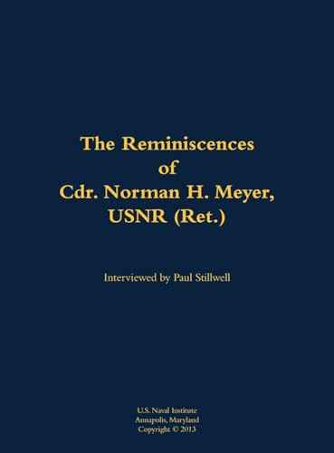The Reminiscences of Cdr. Norman H. Meyer, USN (Ret.) (1913-2006) by Norman H. Meyer, Paul L Stillwell, 9781682691717