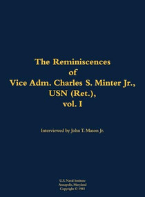 The Reminiscences of Vice Adm. Charles S. Minter Jr., USN (Ret.), vol. I (1915-2008) by Charles S. Minter, John T. Mason, 9781682691779