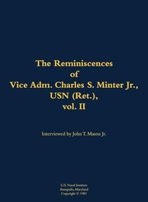 The Reminiscences of Vice Adm. Charles S. Minter Jr., USN (Ret.), vol. II (1915-2008) by Charles S. Minter, John T. Mason, 9781682691786