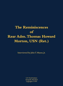 The Reminiscences of Rear Adm. Thomas Howard Morton, USN (Ret.) (1912-1976) by Thomas Howard Morton, John T. Mason, 9781682691809