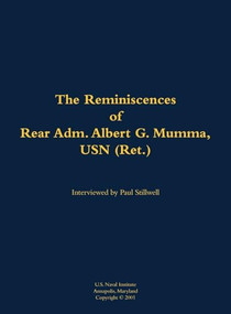 The Reminiscences of Rear Adm. Albert G. Mumma, USN (Ret.) (1906-1997) by Albert G. Mumma, Paul L Stillwell, 9781682691816