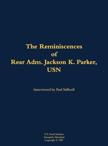 The Reminiscences of Rear Adm. Jackson K. Parker, USN (1925-1994) by Jackson K. Parker, Paul L Stillwell, 9781682691984