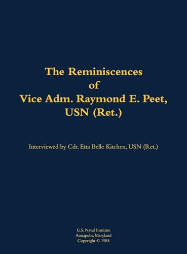 The Reminiscences of Vice Adm. Raymond E. Peet, USN (Ret.) (1921-) by Raymond E. Peet, Etta-Belle Kitchen, 9781682691991