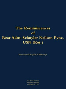 The Reminiscences of Rear Adm. Schuyler Neilson Pyne, USN (Ret.) (1903-1987) by Schuyler Neilson Pyne, John T. Mason, 9781682692059