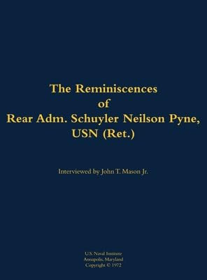 The Reminiscences of Rear Adm. Schuyler Neilson Pyne, USN (Ret.) (1903-1987) by Schuyler Neilson Pyne, John T. Mason, 9781682692059