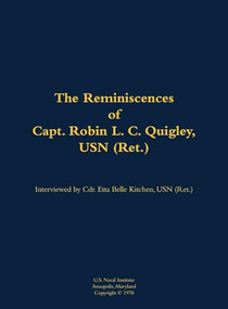 The Reminiscences of Capt. Robin L. C. Quigley, USN (Ret.) (1929-) by Robin L. C. Quigley, Etta-Belle Kitchen, 9781682692066