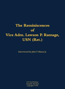 The Reminiscences of Vice Adm. Lawson P. Ramage, USN (Ret.) (1909-1990) by Lawson P. Ramage, John T. Mason, 9781682692080