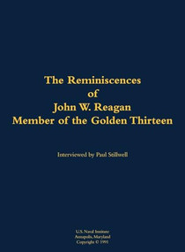 The Reminiscences of John W. Reagan, Member of the Golden Thirteen (1920-1994) by W. Reagan, Paul L Stillwell, 9781682692097