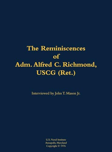 The Reminiscences of Adm. Alfred C. Richmond, USCG (Ret.) (1902-1984) by Alfred C. Richmond, John T. Mason, 9781682692127