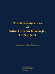 The Reminiscences of Adm. Horacio Rivero Jr., USN (Ret.) (1910-2000) by Horacio Rivero, John T. Mason, 9781682692158