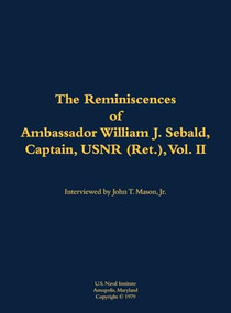 The Reminiscences of Ambassador William J. Sebald, Captain, USNR (Ret.), Vol. II (1901-1980) by William J. Sebald, James Plehal, 9781682692240