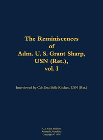The Reminiscences of Adm. U. S. Grant Sharp, USN (Ret.), vol. I (1906-2001) by U.S. Grant Sharp, Etta-Belle Kitchen, 9781682692264