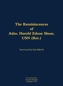 The Reminiscences of Adm. Harold Edson Shear, USN (Ret.) (1918-1999) by Harold Edson Shear, Paul Stillwell, 9781682692288