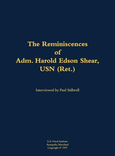 The Reminiscences of Adm. Harold Edson Shear, USN (Ret.) (1918-1999) by Harold Edson Shear, Paul Stillwell, 9781682692288