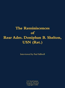 The Reminiscences of Rear Adm. Doniphan B. Shelton, USN (Ret.) (1921-2021) by Doniphan B. Shelton, Paul L Stillwell, 9781682692301