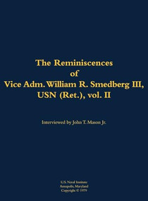 The Reminiscences of Vice Adm. William R. Smedberg III, USN (Ret.), vol. II (1902-1994) by William R. Smedberg, John T. Mason, 9781682692325