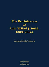 The Reminiscences of Adm. Willard J. Smith, USCG (Ret.) (1910-2000) by Willard J. Smith, John T. Mason, 9781682692363