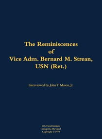 The Reminiscences of Vice Adm. Bernard M. Strean, USN (Ret.) (1910-2002) by Bernard M. Strean, John T. Mason, 9781682692431