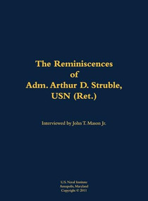 The Reminiscences of Adm. Arthur D. Struble, USN (Ret.) (1894-1983) by Arthur D. Struble, John T. Mason, 9781682692455