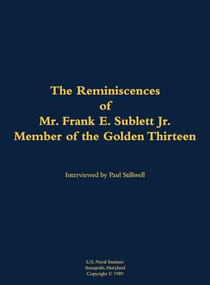 The Reminiscences of Mr. Frank E. Sublett Jr., Member of the Golden Thirteen (1920-2006) by Frank E. Sublett, Paul L Stillwell, 9781682692462