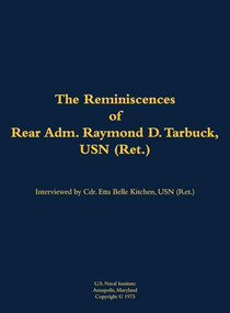 The Reminiscences of Rear Adm. Raymond D. Tarbuck, USN (Ret.) (1898-1986) by Raymond D. Tarbuck, Etta-Belle Kitchen, 9781682692479