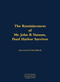 The Reminiscences of Mr. John B. Vaessen, Pearl Harbor Survivor (1916-2018) by John B. Vaessen, Paul L Stillwell, 9781682692530