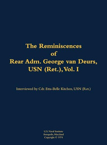 The Reminiscences of Rear Adm. George van Deurs, USN (Ret.), Vol. I (1901-1984) by George van Deurs, Etta-Belle Kitchen, 9781682692547